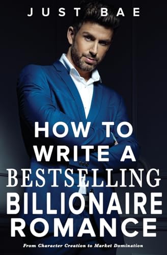 Ba - How to Write a Bestselling Billionaire Romance: From Character Cr