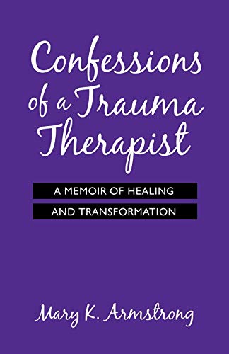 Armstrong - Confessions of a Trauma Therapist  A Memoir of Healing and
