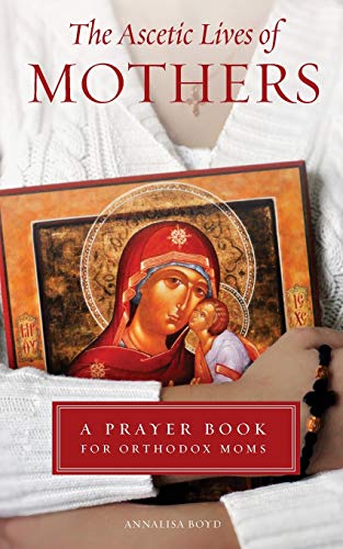 Boyd - Ascetic Lives of Mothers  A Prayer Book for Orthodox Moms - New