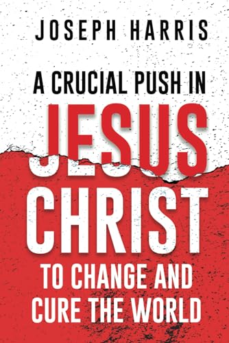 Harris - A Crucial Push In Jesus Christ to Change and Cure the World -