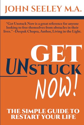 Seeley M.A. - Get Unstuck Now!: The Simple Guide to Restart Your Life