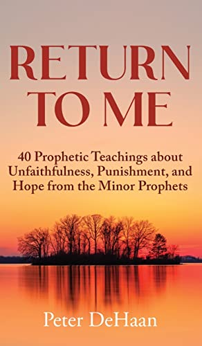 DeHaan - Return to Me: 40 Prophetic Teachings about Unfaithfulness, Pu