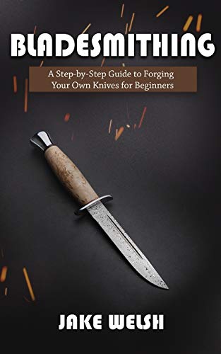 Wels - Bladesmithing  A Step-by-Step Guide to Forging Your Own Knives