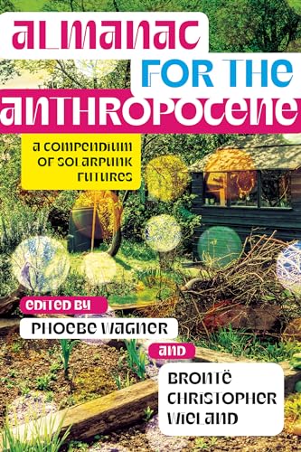 Wagner - Almanac for the Anthropocene  A Compendium of Solarpunk Futur