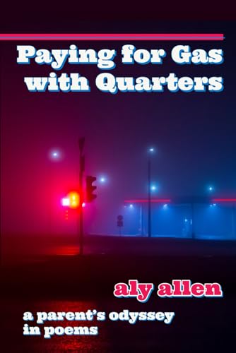 Allen - Paying for Gas with Quarters  A Parent's Odyssey in Poems - Ne