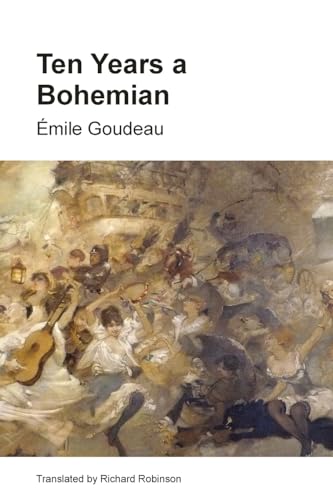 Goudeau - Ten Years a Bohemian: An Artist's Life in Paris during the B
