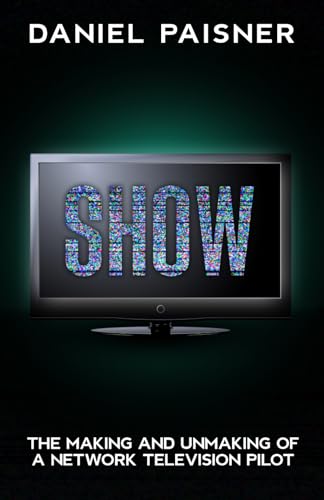 Sutton - SHOW  The Making and Unmaking of a Network Television Pilot -