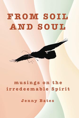 Bates - From Soil and Soul: musings on the irredeemable Spirit - New p