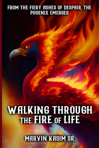 Kasim Sr. - Walking Through the Fire of Life: From The Fiery Ashes of