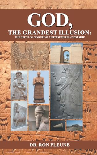Dr. Ron Pleun - God, The Grandest Illusion: The Birth Of God From Alie