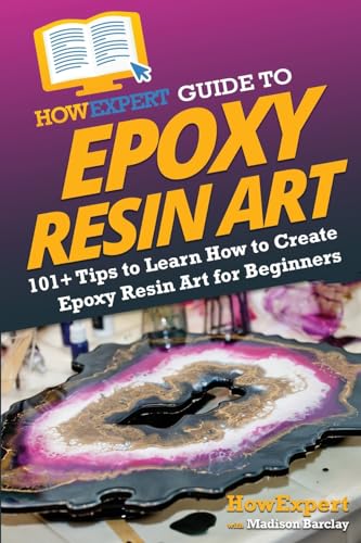 HowExpert - Guide to Epoxy Resin Art: 101+ Tips to Learn How to Create