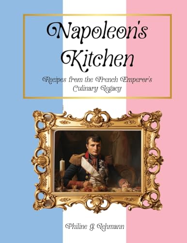 Lehmann - Napoleon's Kitchen: Recipes from the French Emperor's Culina