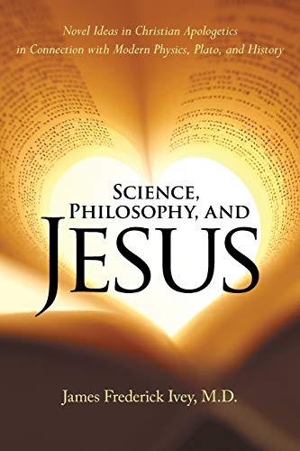 Ivey M.D. - Science, Philosophy, and Jesus  Novel Ideas in Christian A