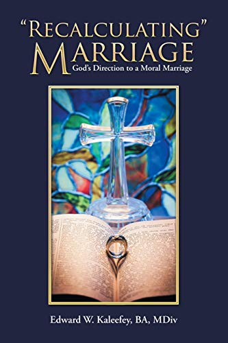 Kaleefey BA MDiv - "Recalculating" Marriage  God's Direction to a Mora