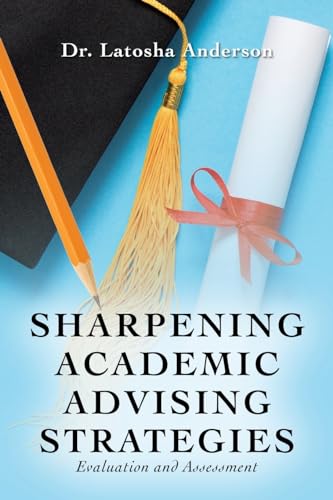 Anderson - Sharpening Academic Advising Strategies: Evaluation and Ass