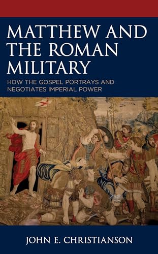 Christianson - Matthew and the Roman Military  How the Gospel Portrays
