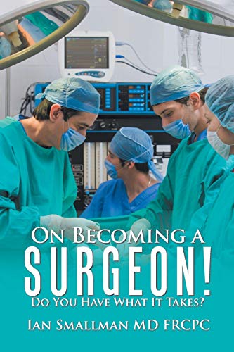 Smallman MD FRCPC - On Becoming a Surgeon!  Do You Have What It Takes?