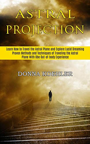 Koehler - Astral Projection  Learn How to Travel the Astral Plane and