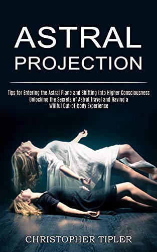 ipler - Astral Projection: Unlocking the Secrets of Astral Travel and