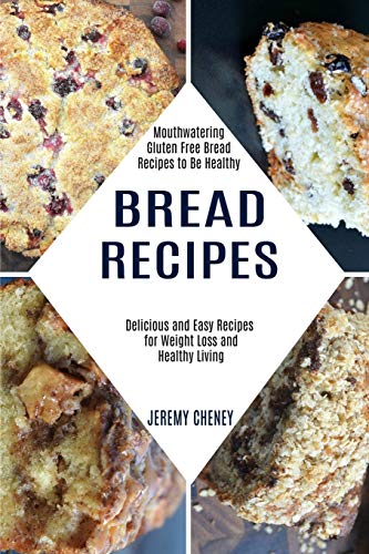 Cheney - Bread Recipes: Delicious and Easy Recipes for Weight Loss and