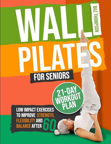 ompson - Wall Pilates for Seniors: Low-Impact Exercises to Improve Str
