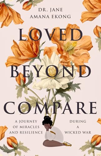 Amana Ekong - Loved Beyond Compare  A Journey of Miracles and Resilien