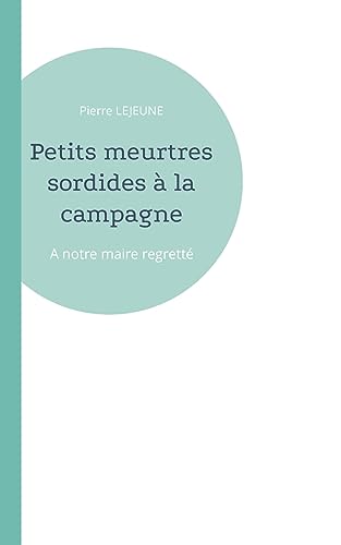 Lejeun - Petits meurtres sordides ? la campagne:A notre maire regrett