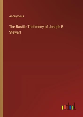Anonymous - Bastile Testimony of Joseph B. Stewart - New paperback or