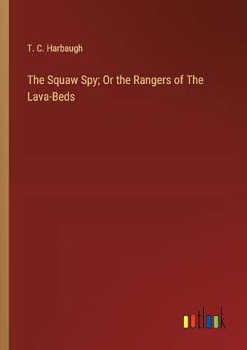 Harbaug - Squaw Spy; Or the Rangers of The Lava-Beds - New paperback o