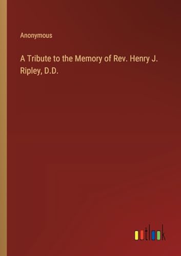 Anonymous - A Tribute to the Memory of Rev. Henry J. Ripley, D.D. - Ne