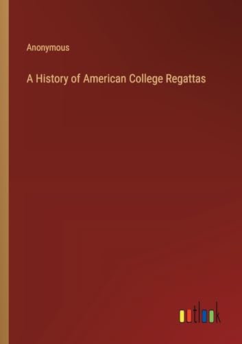 Anonymous - A History of American College Regattas - New paperback or