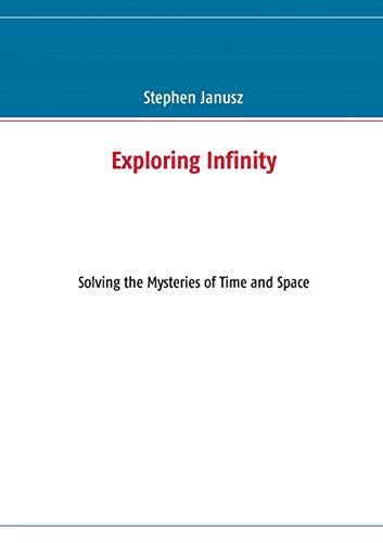 Janusz - Exploring Infinity:Solving the Mysteries of Time and Space -