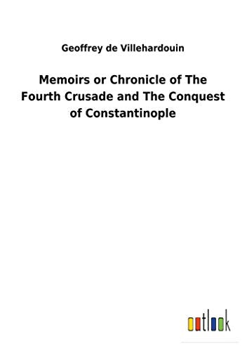Villehardouin - Memoirs or Chronicle of The Fourth Crusade and The Con