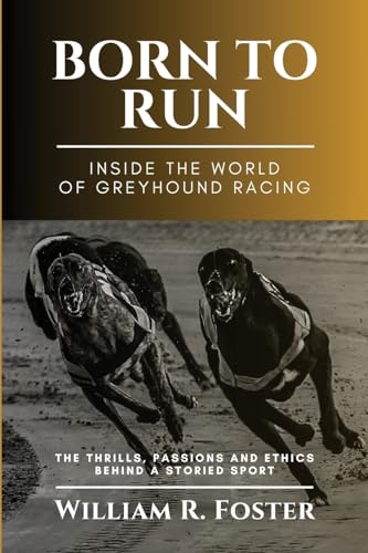 William R. Foster - Born to Run-Inside the World of Greyhound Racing: