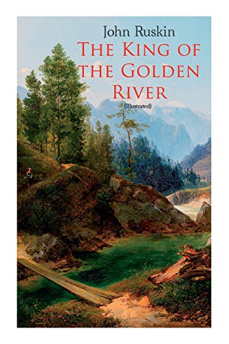 Ruskin - King of the Golden River (Illustrated): Legend of Stiria - A