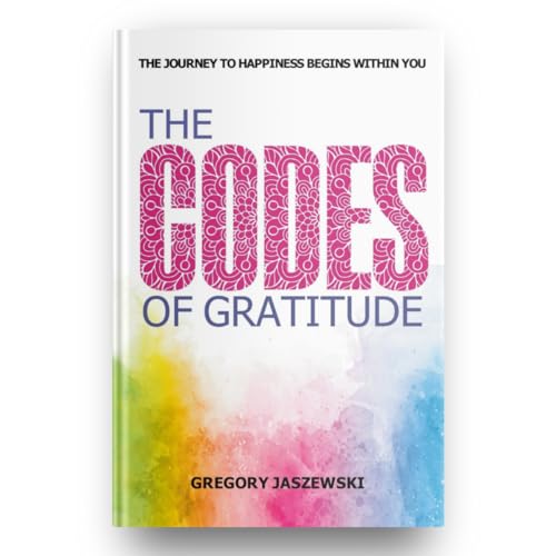 Jaszewski - Codes of Gratitude  The Journey to Happiness Begins Within