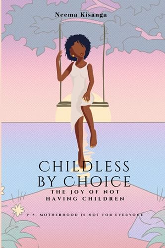 Kisanga - CHILDLESS BY CHOICE: The Joy of Not Having Children (P.S. Mo