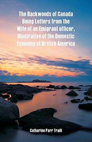 raill - Backwoods of Canada Being Letters From The Wife Of An Emigrant