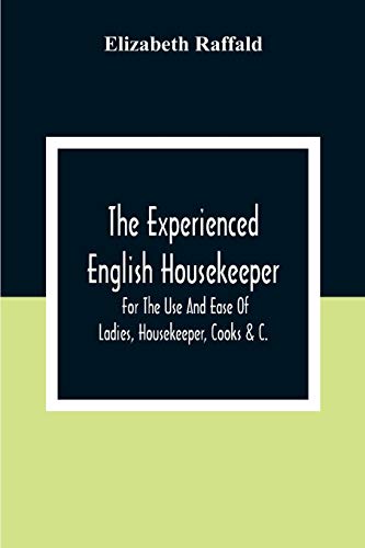 Raffald - Experienced English Housekeeper: For The Use And Ease Of Lad