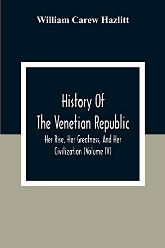 Carew Hazlitt - History Of The Venetian Republic; Her Rise, Her Greatn