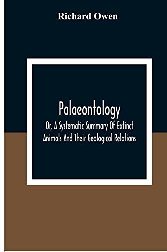 Owen - Palaeontology, Or, A Systematic Summary Of Extinct Animals And