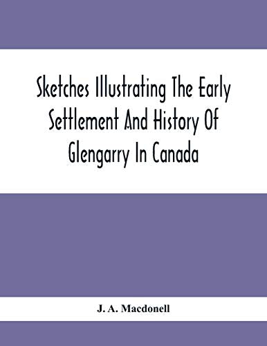 A. Macdonell - Sketches Illustrating The Early Settlement And History