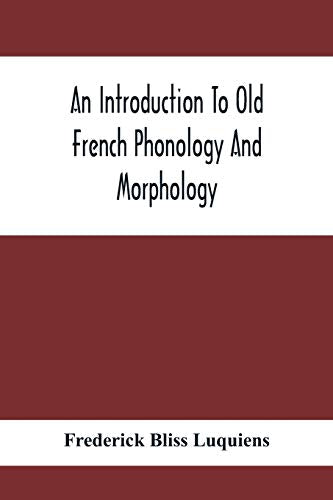 Bliss Luquiens - An Introduction To Old French Phonology And Morpholog
