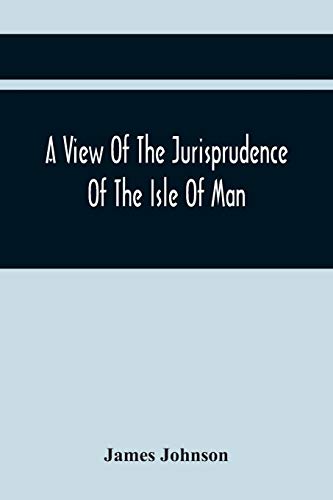 Johnson - A View Of The Jurisprudence Of The Isle Of Man, With The His