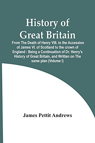 Pettit Andrews - History Of Great Britain : From The Death Of Henry Vi