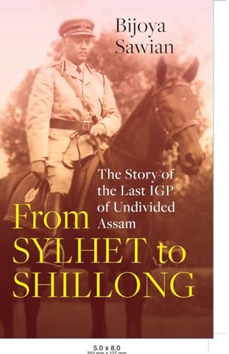 Sawian - FROM SYLHET TO SHILLONG THE STORY OF THE LAST IGP OF UNDIVIDE