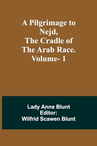 Blunt - A Pilgrimage to Nejd, the Cradle of the Arab Race. Vol. 1 - Ne