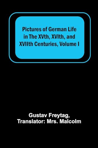 Freytag - Pictures of German Life in the XVth, XVIth, and XVIIth Centu