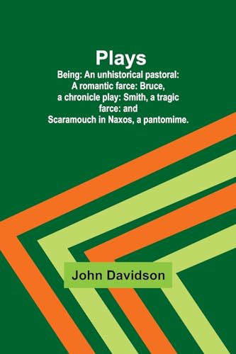 Davidson - Plays ; Being: An unhistorical pastoral: A romantic farce: