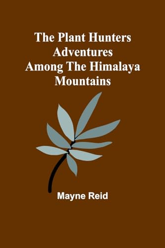 Reid - Plant Hunters Adventures Among the Himalaya Mountains - New pap